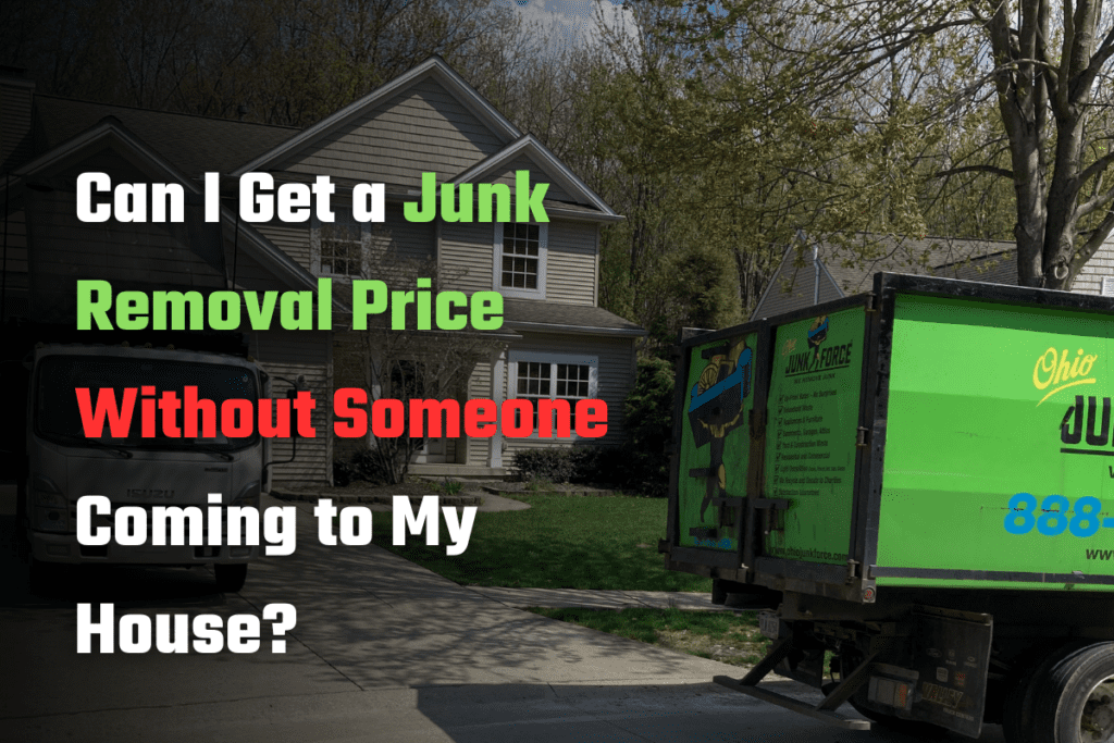 Green Ohio Junk Force truck parked in front of gray house with trees; multi-color text asks "Can I Get a Junk Removal Price Without Someone Coming to My House?" with phone number 888, promoting contactless quotes.