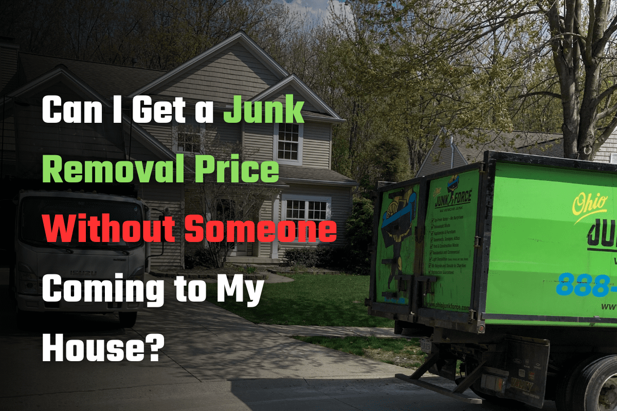 Green Ohio Junk Force truck parked in front of gray house with trees; multi-color text asks "Can I Get a Junk Removal Price Without Someone Coming to My House?" with phone number 888, promoting contactless quotes.